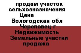 продам участок сельхозназначения › Цена ­ 400 000 - Вологодская обл., Череповец г. Недвижимость » Земельные участки продажа   
